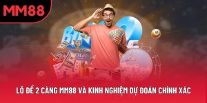 Lô Đề 2 Càng MM88 Và Kinh Nghiệm Dự Đoán Chính Xác