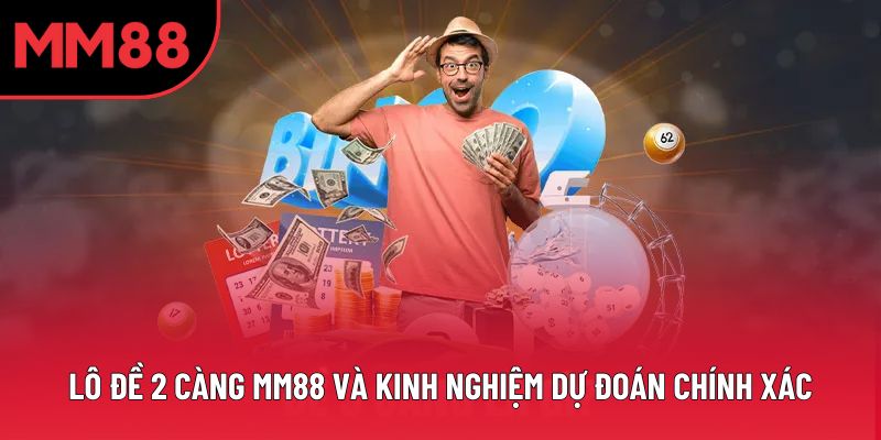 Lô Đề 2 Càng MM88 Và Kinh Nghiệm Dự Đoán Chính Xác
